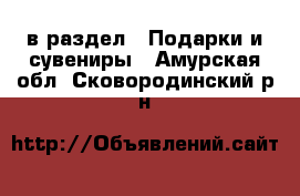  в раздел : Подарки и сувениры . Амурская обл.,Сковородинский р-н